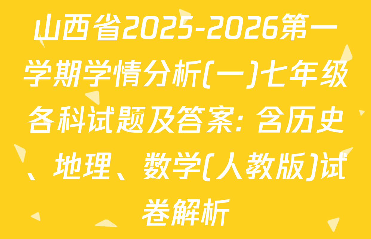 山西省2025-2026第一学期学情分析(一)七年级各科试题及答案: 含历史、地理、数学(人教版)试卷解析