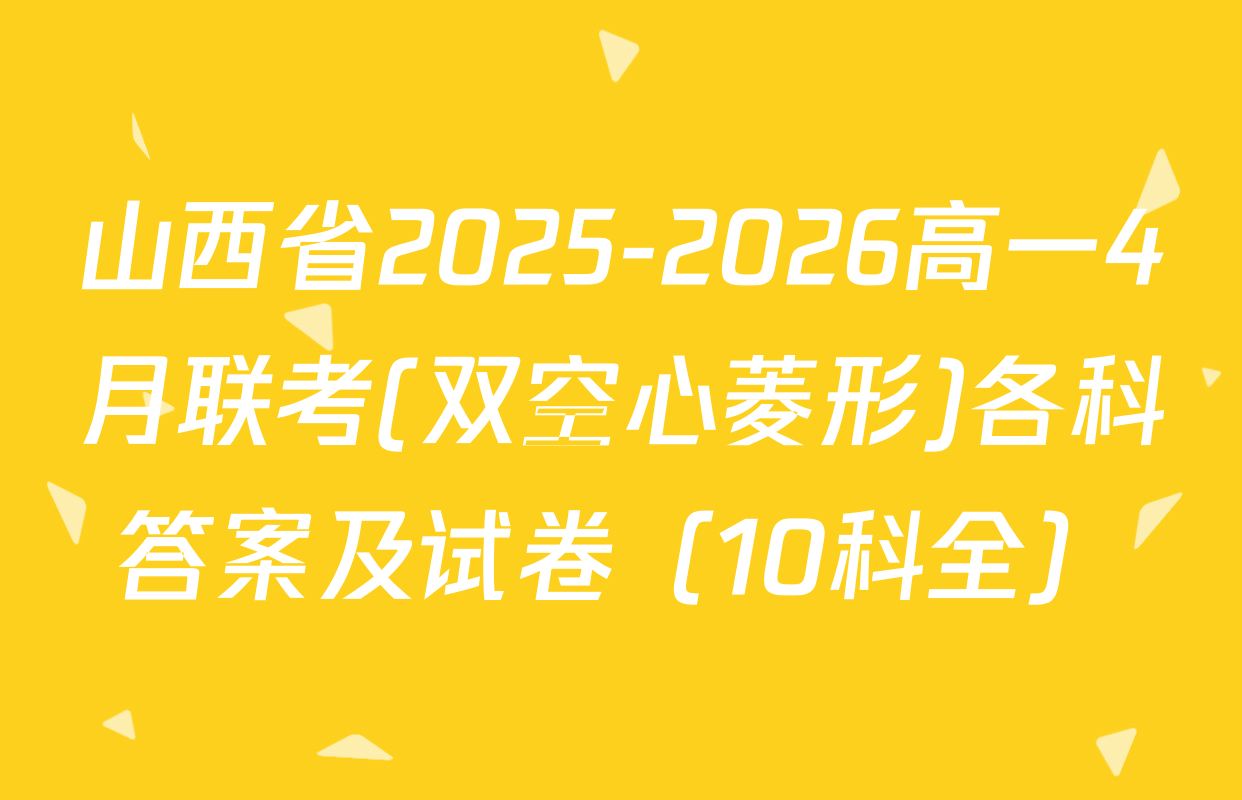 山西省2025-2026高一4月联考(双空心菱形)各科答案及试卷（10科全）