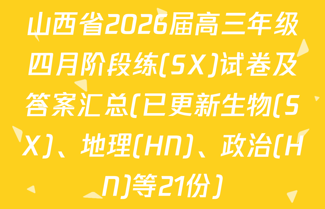 山西省2026届高三年级四月阶段练(SX)试卷及答案汇总(已更新生物(SX)、地理(HN)、政治(HN)等21份)