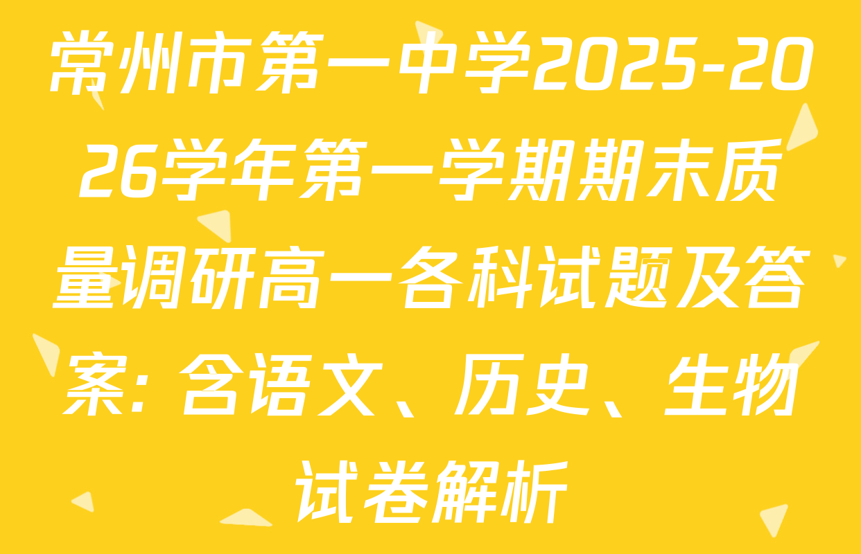 常州市第一中学2025-2026学年第一学期期末质量调研高一各科试题及答案: 含语文、历史、生物试卷解析