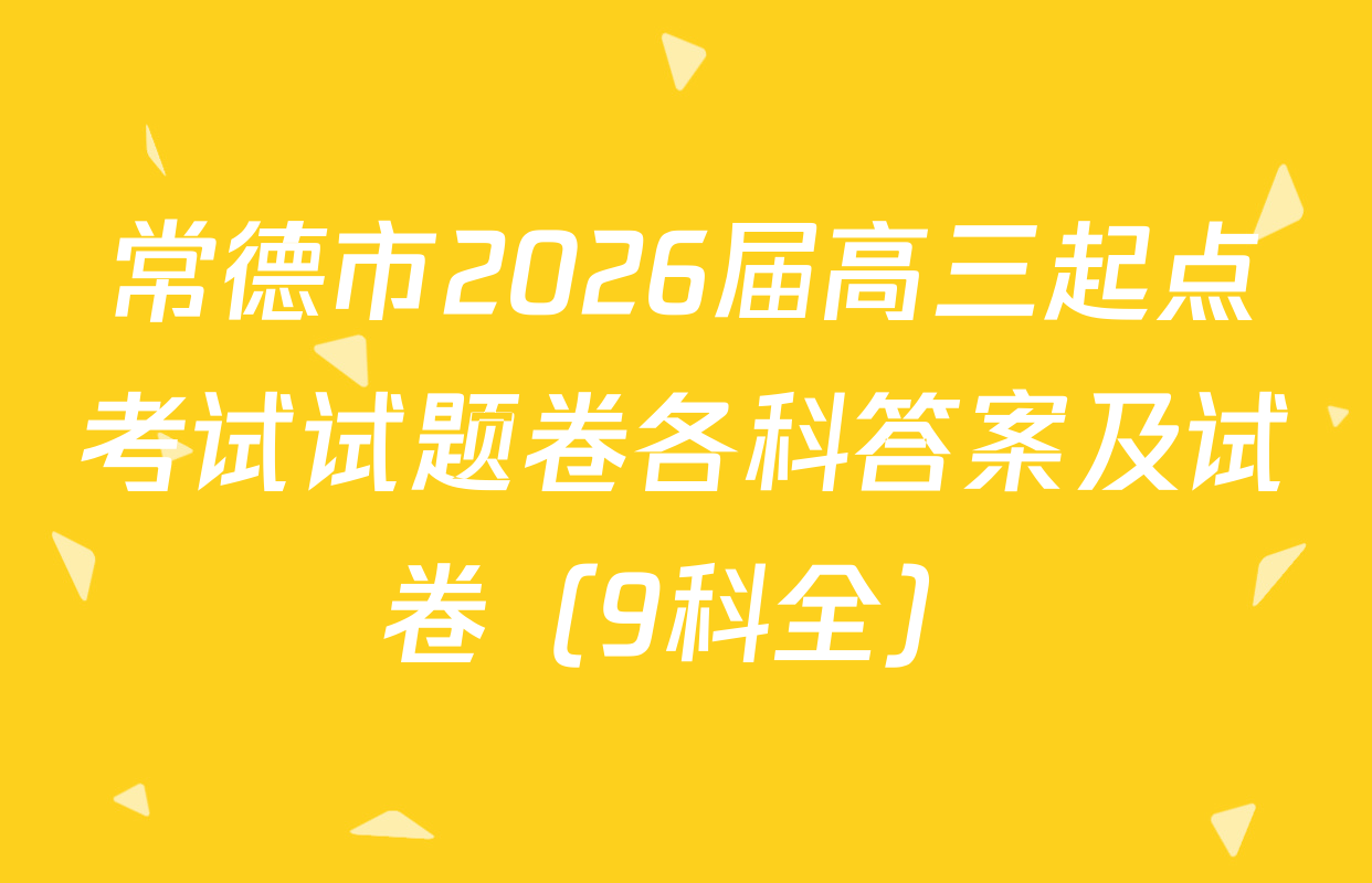 常德市2026届高三起点考试试题卷各科答案及试卷（9科全）