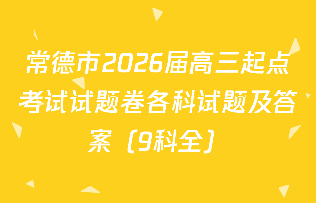 常德市2026届高三起点考试试题卷各科试题及答案（9科全）