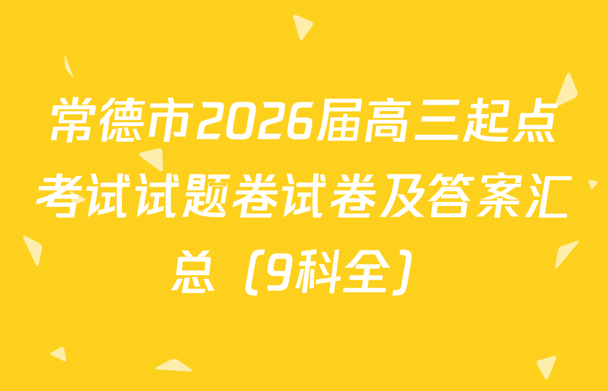 常德市2026届高三起点考试试题卷试卷及答案汇总（9科全）