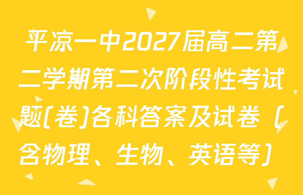 平凉一中2027届高二第二学期第二次阶段性考试题(卷)各科答案及试卷（含物理、生物、英语等）
