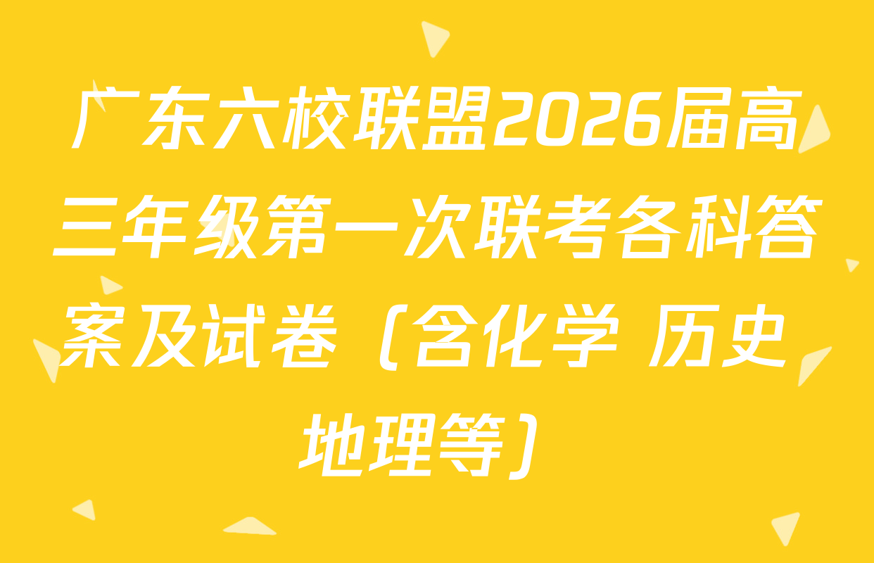 广东六校联盟2026届高三年级第一次联考各科答案及试卷（含化学 历史 地理等）