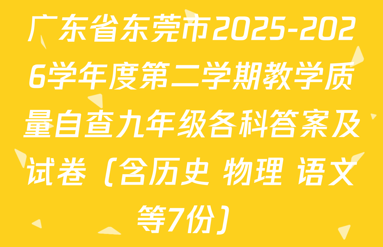 广东省东莞市2025-2026学年度第二学期教学质量自查九年级各科答案及试卷（含历史 物理 语文等7份）