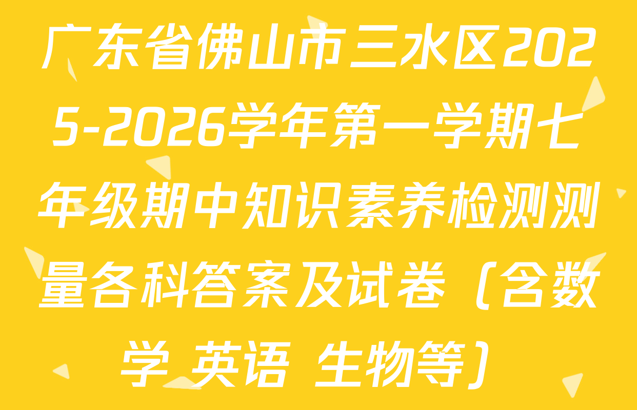 广东省佛山市三水区2025-2026学年第一学期七年级期中知识素养检测测量各科答案及试卷（含数学 英语 生物等）