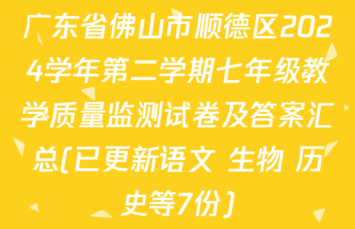 广东省佛山市顺德区2024学年第二学期七年级教学质量监测试卷及答案汇总(已更新语文 生物 历史等7份)
