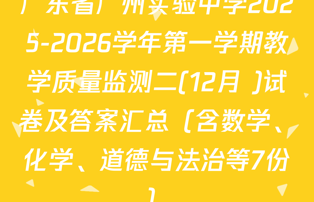 广东省广州实验中学2025-2026学年第一学期教学质量监测二(12月 )试卷及答案汇总（含数学、化学、道德与法治等7份）
