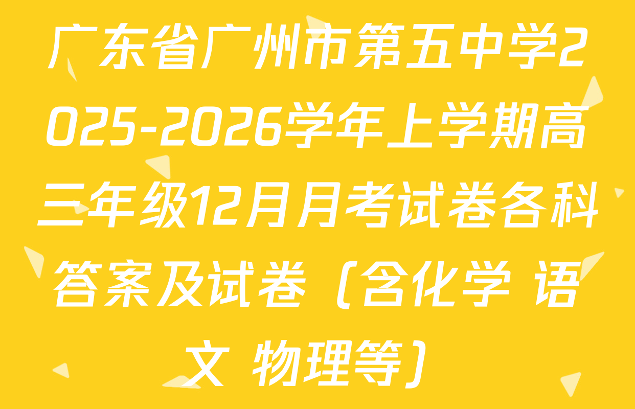 广东省广州市第五中学2025-2026学年上学期高三年级12月月考试卷各科答案及试卷（含化学 语文 物理等）