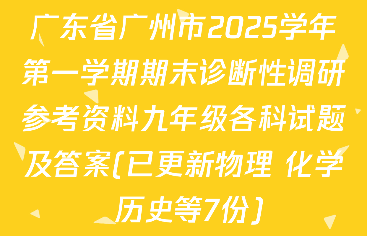 广东省广州市2025学年第一学期期末诊断性调研参考资料九年级各科试题及答案(已更新物理 化学 历史等7份)