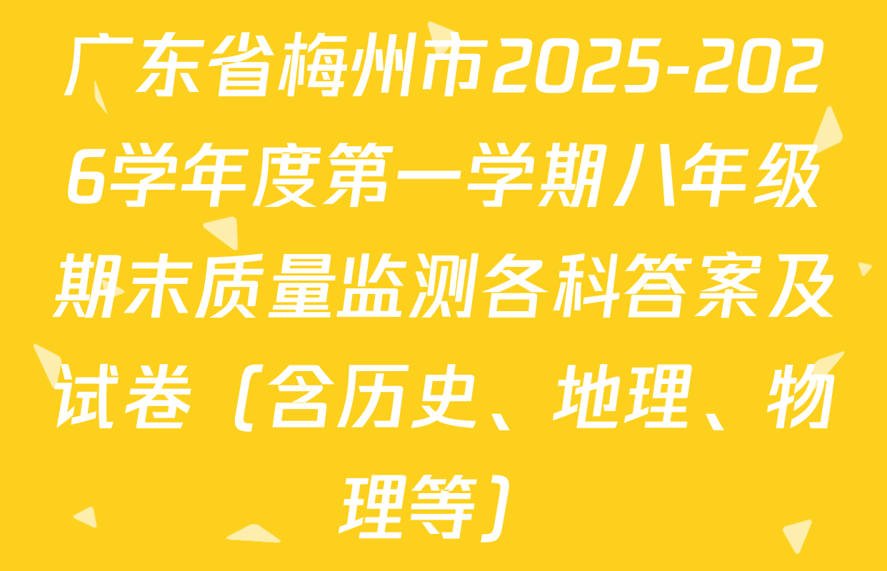 广东省梅州市2025-2026学年度第一学期八年级期末质量监测各科答案及试卷（含历史、地理、物理等）