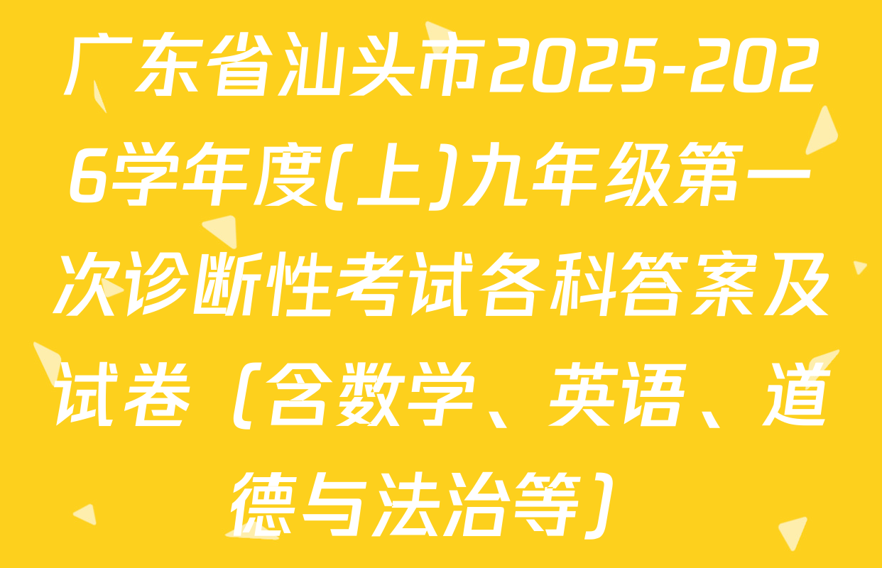 广东省汕头市2025-2026学年度(上)九年级第一次诊断性考试各科答案及试卷（含数学、英语、道德与法治等）