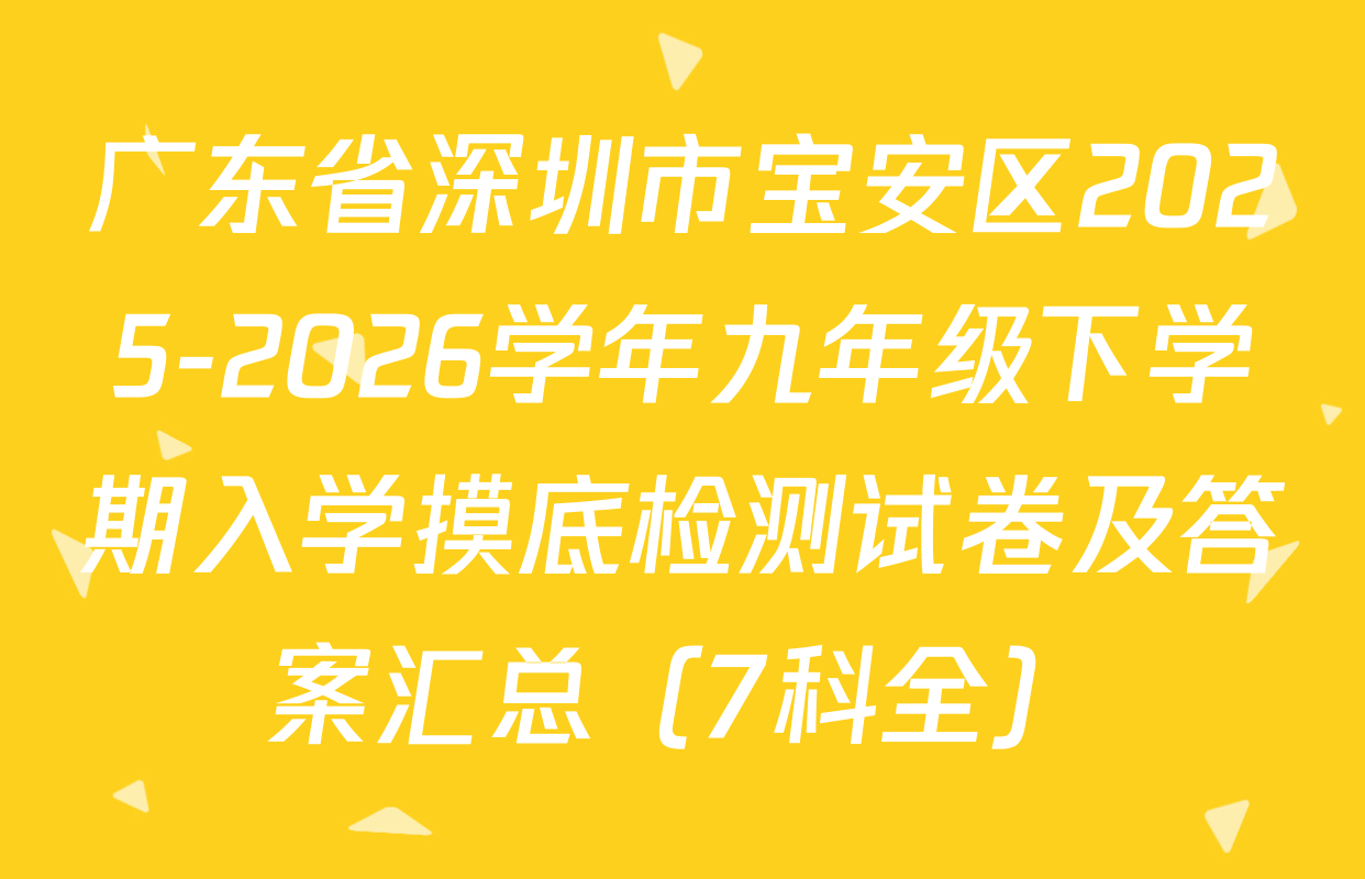 广东省深圳市宝安区2025-2026学年九年级下学期入学摸底检测试卷及答案汇总（7科全）