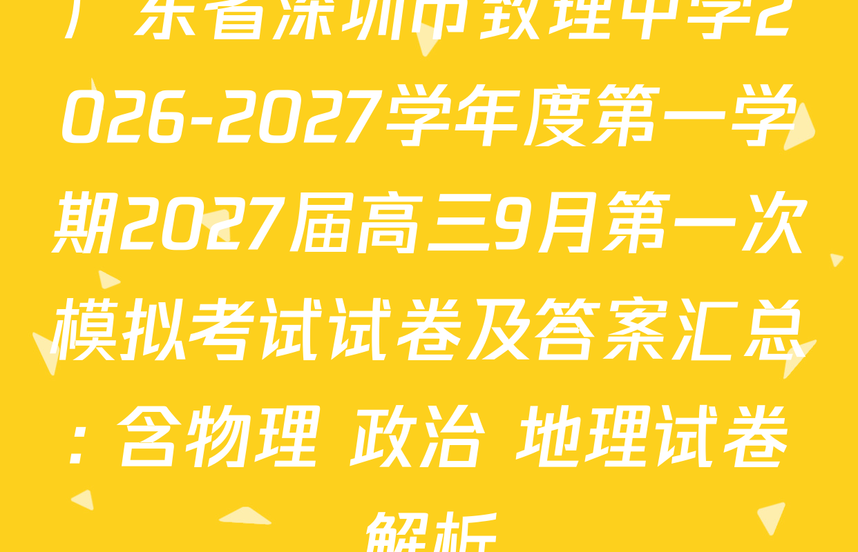 广东省深圳市致理中学2026-2027学年度第一学期2027届高三9月第一次模拟考试试卷及答案汇总: 含物理 政治 地理试卷解析