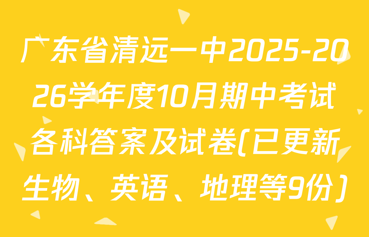 广东省清远一中2025-2026学年度10月期中考试各科答案及试卷(已更新生物、英语、地理等9份)