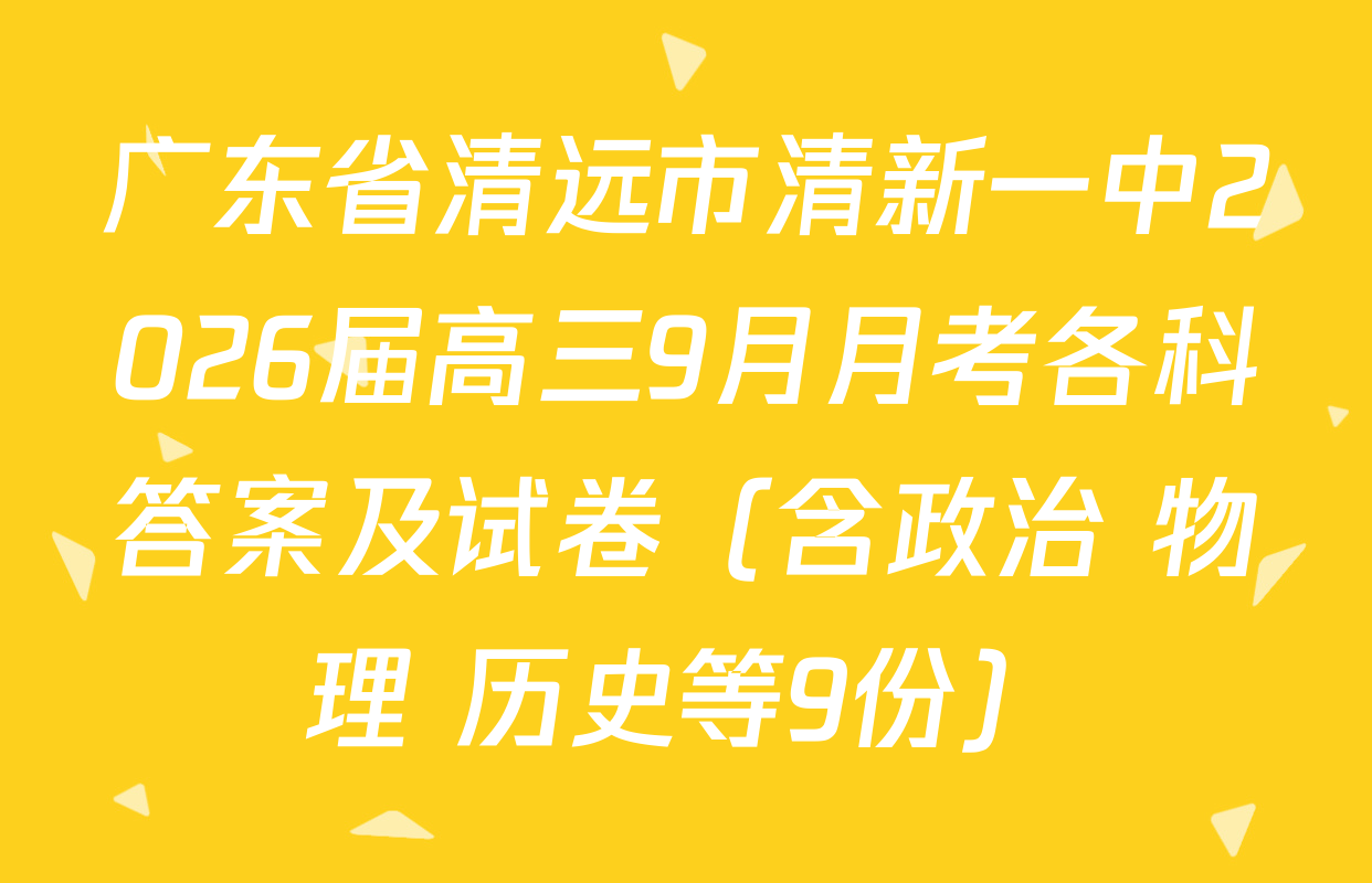 广东省清远市清新一中2026届高三9月月考各科答案及试卷（含政治 物理 历史等9份）