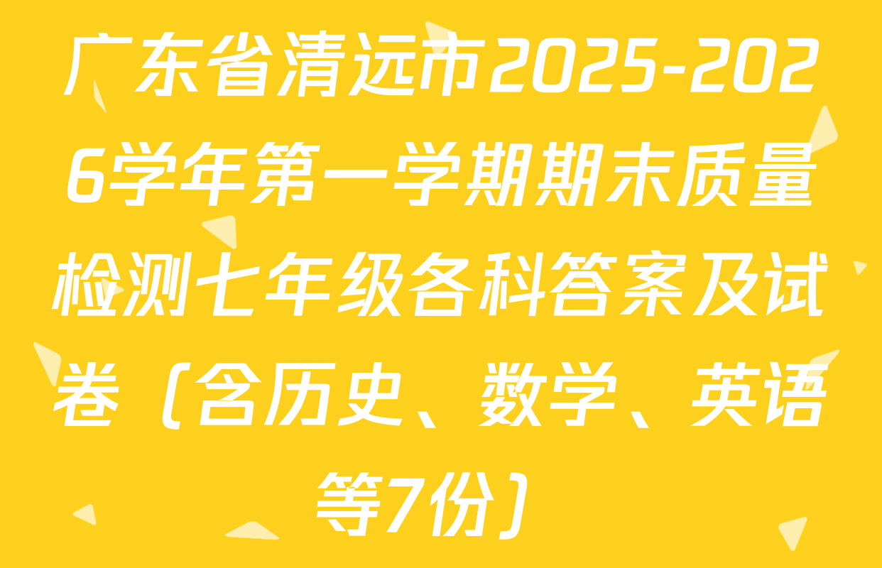广东省清远市2025-2026学年第一学期期末质量检测七年级各科答案及试卷（含历史、数学、英语等7份）