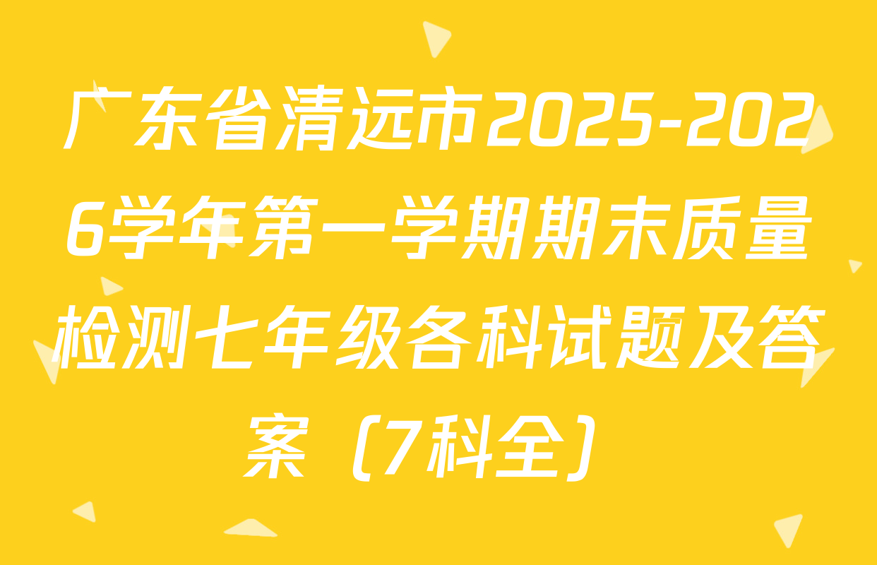 广东省清远市2025-2026学年第一学期期末质量检测七年级各科试题及答案（7科全）