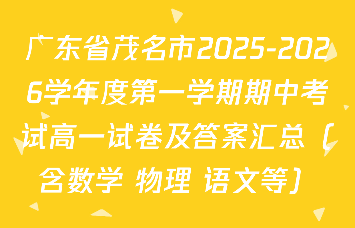 广东省茂名市2025-2026学年度第一学期期中考试高一试卷及答案汇总（含数学 物理 语文等）