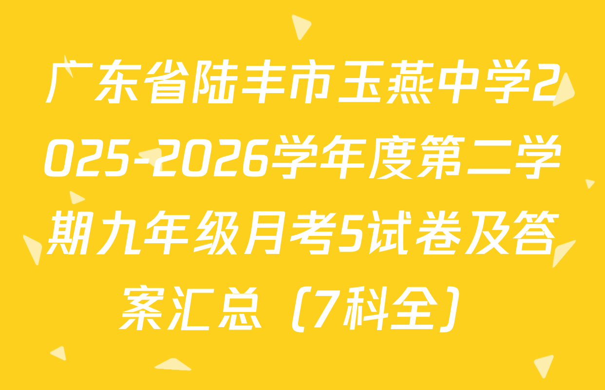 广东省陆丰市玉燕中学2025-2026学年度第二学期九年级月考5试卷及答案汇总（7科全）