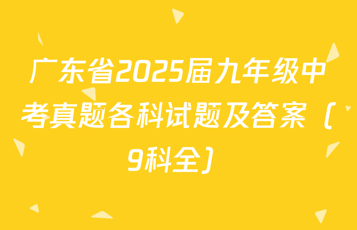 广东省2025届九年级中考真题各科试题及答案（9科全）