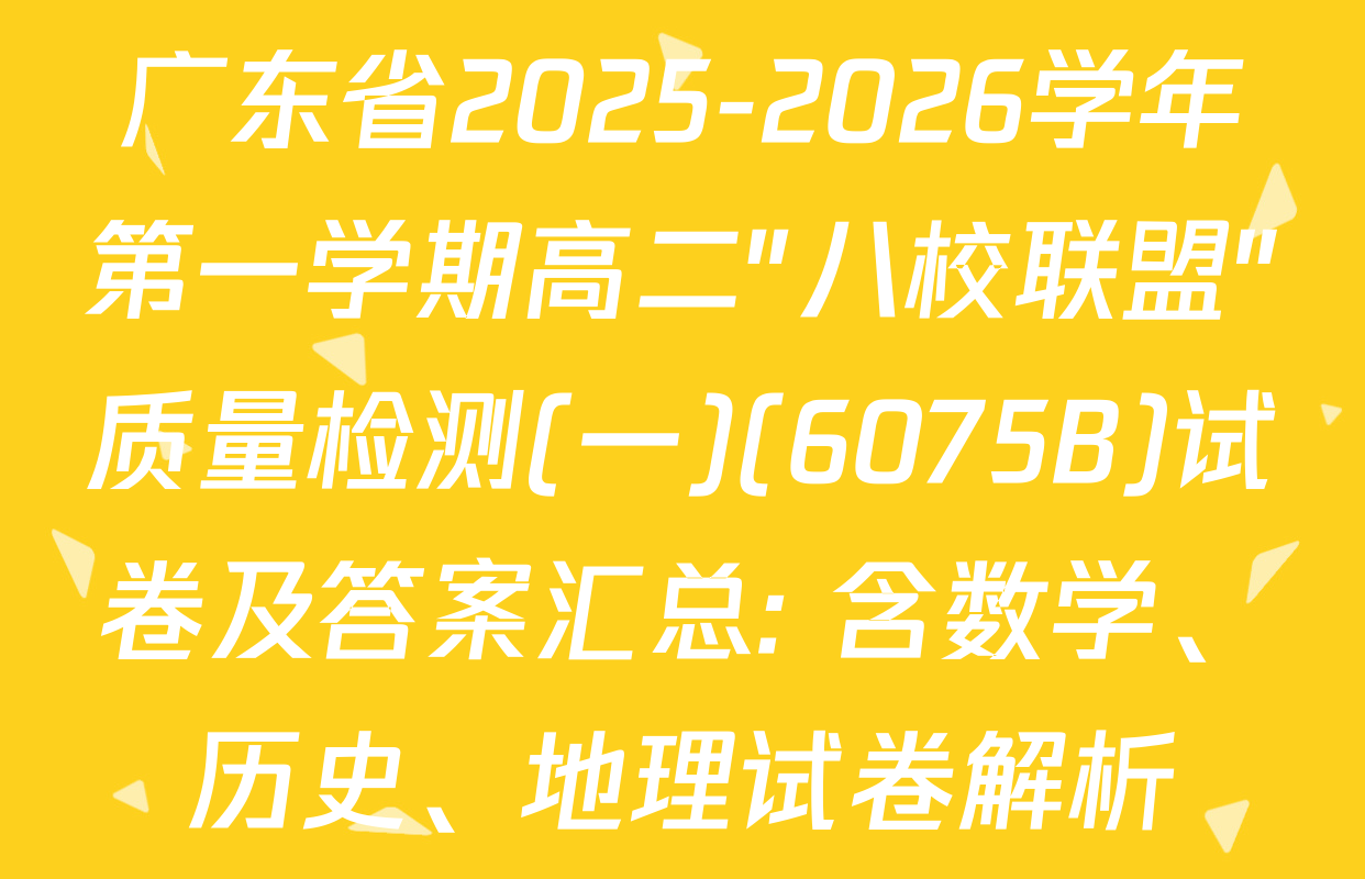 广东省2025-2026学年第一学期高二"八校联盟"质量检测(一)(6075B)试卷及答案汇总: 含数学、历史、地理试卷解析