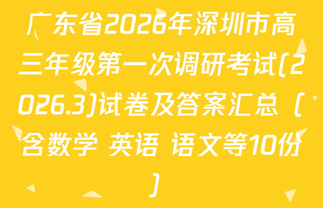 广东省2026年深圳市高三年级第一次调研考试(2026.3)试卷及答案汇总（含数学 英语 语文等10份）