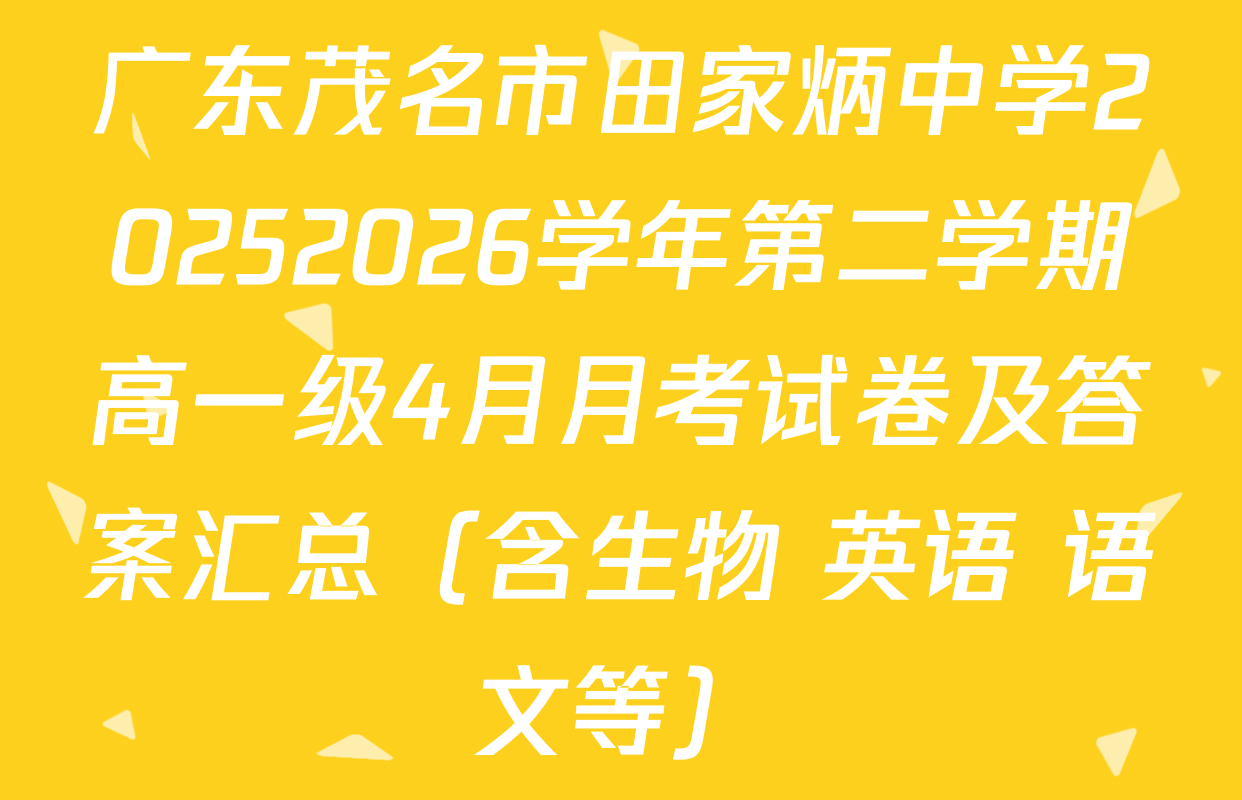 广东茂名市田家炳中学20252026学年第二学期高一级4月月考试卷及答案汇总（含生物 英语 语文等）