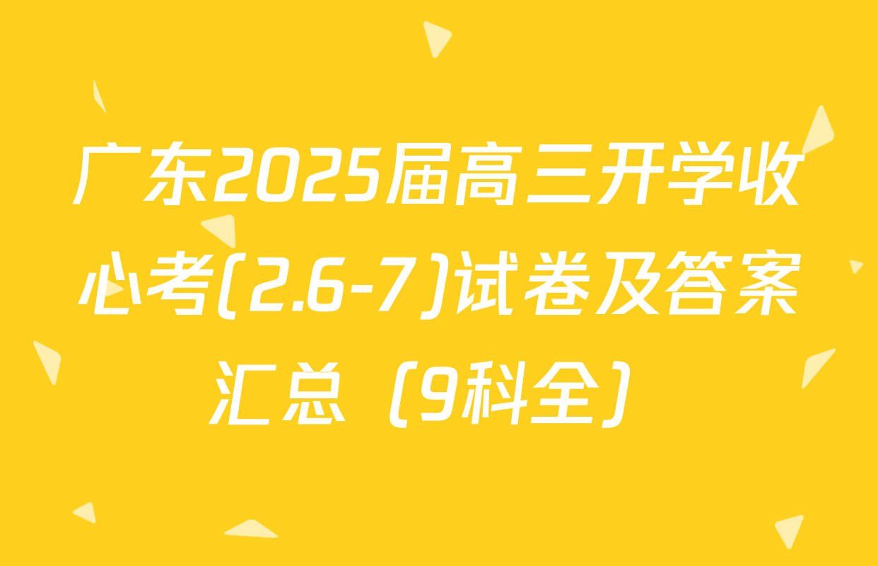 广东2025届高三开学收心考(2.6-7)试卷及答案汇总（9科全）
