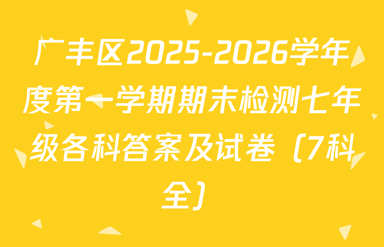 广丰区2025-2026学年度第一学期期末检测七年级各科答案及试卷（7科全）
