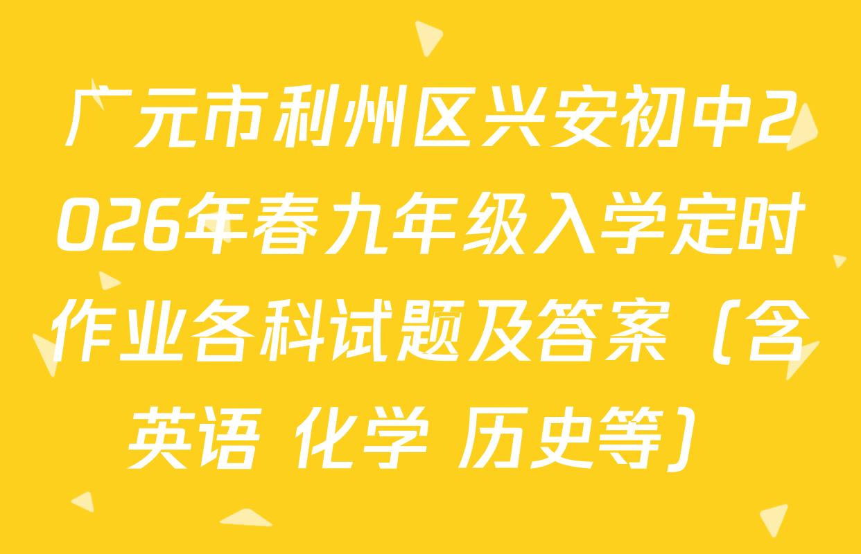 广元市利州区兴安初中2026年春九年级入学定时作业各科试题及答案（含英语 化学 历史等）