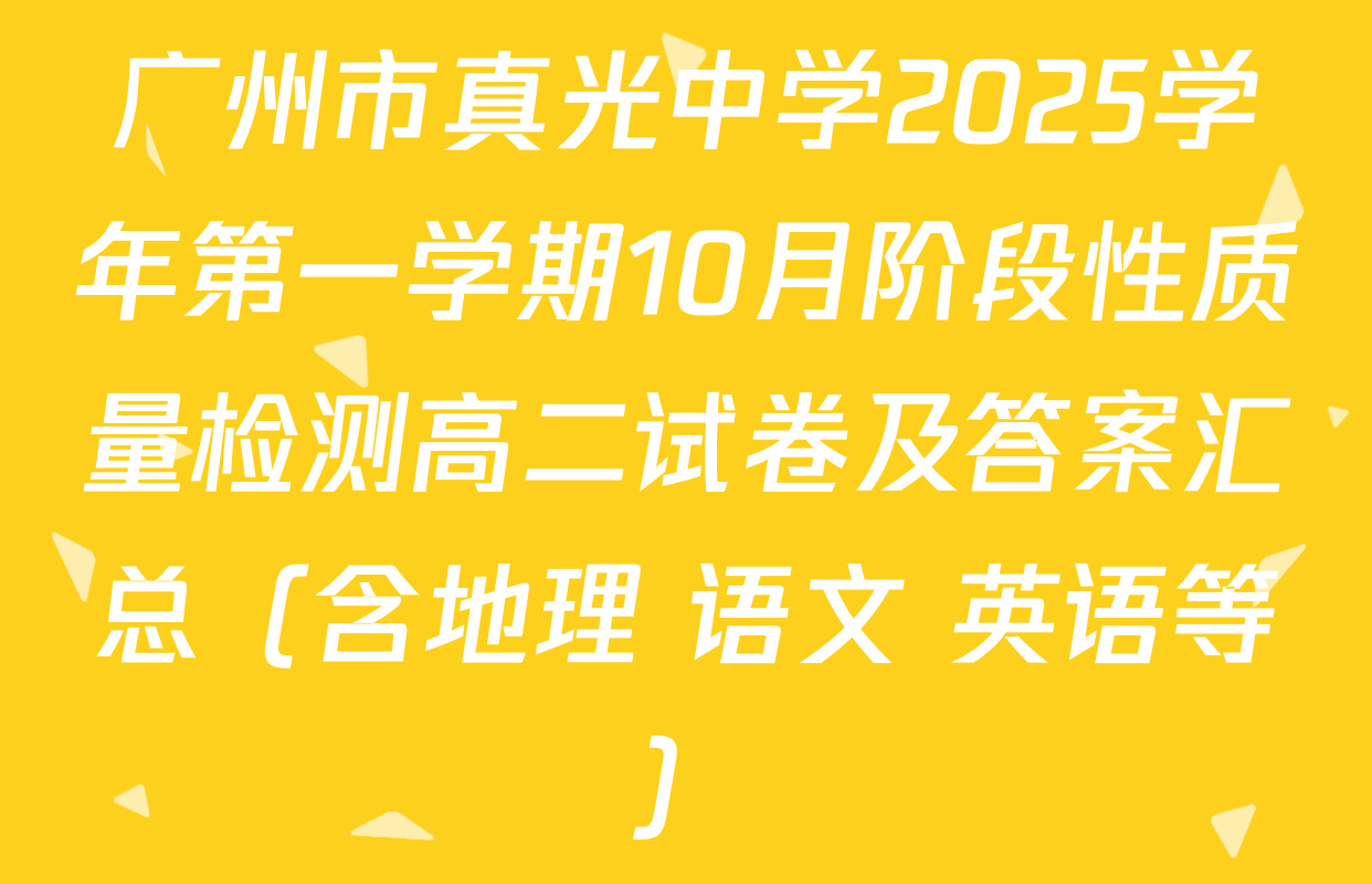 广州市真光中学2025学年第一学期10月阶段性质量检测高二试卷及答案汇总（含地理 语文 英语等）