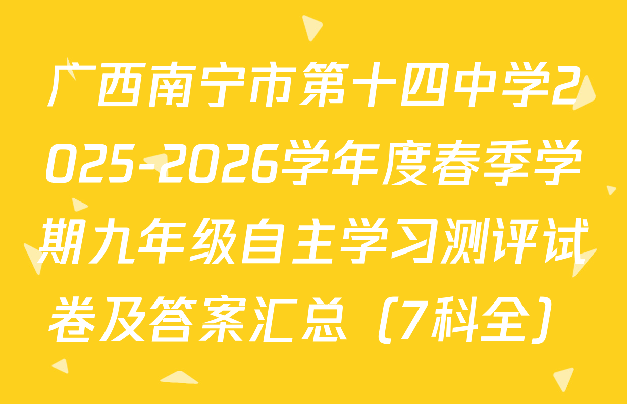 广西南宁市第十四中学2025-2026学年度春季学期九年级自主学习测评试卷及答案汇总（7科全）