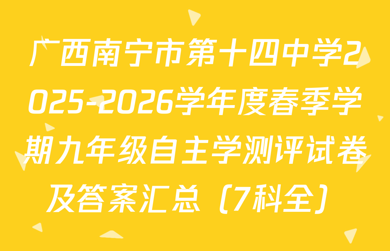 广西南宁市第十四中学2025-2026学年度春季学期九年级自主学测评试卷及答案汇总（7科全）
