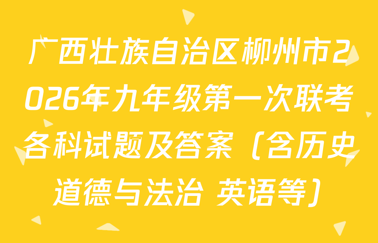 广西壮族自治区柳州市2026年九年级第一次联考各科试题及答案（含历史 道德与法治 英语等）