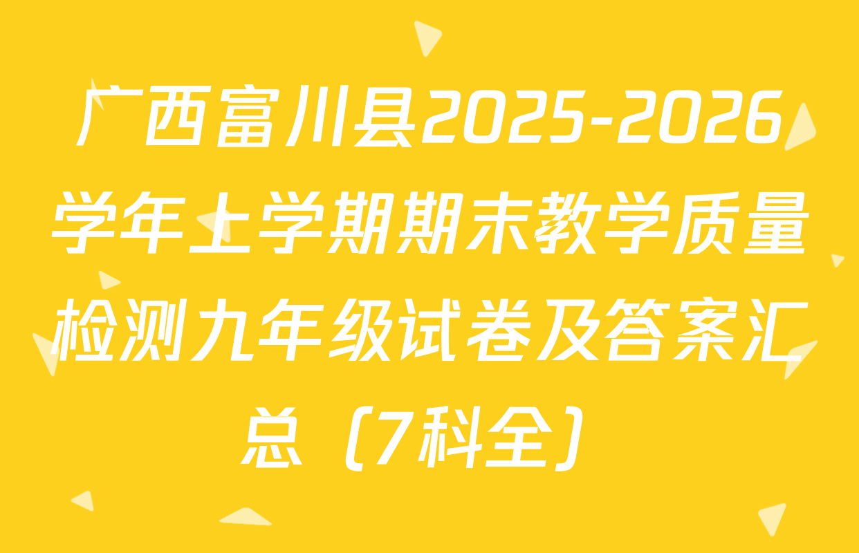 广西富川县2025-2026学年上学期期末教学质量检测九年级试卷及答案汇总（7科全）