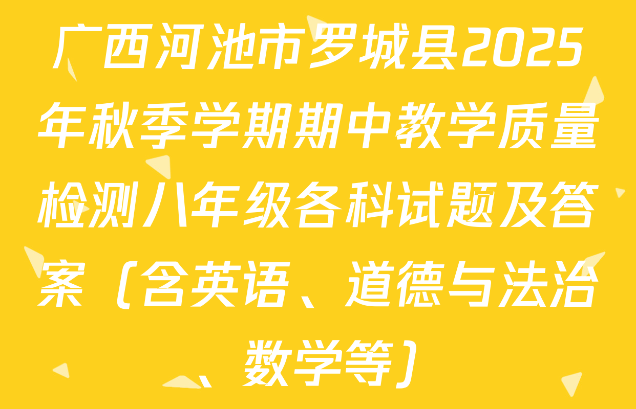 广西河池市罗城县2025年秋季学期期中教学质量检测八年级各科试题及答案（含英语、道德与法治、数学等）