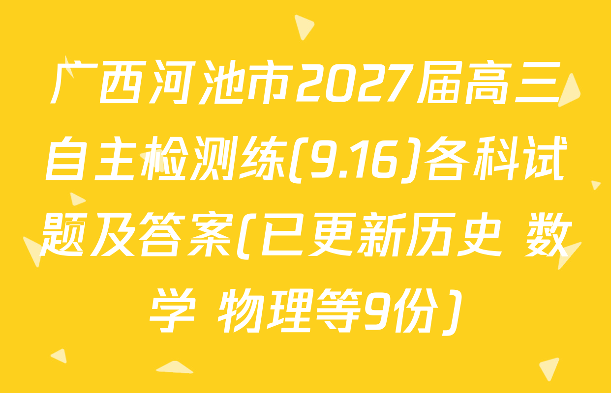 广西河池市2027届高三自主检测练(9.16)各科试题及答案(已更新历史 数学 物理等9份)