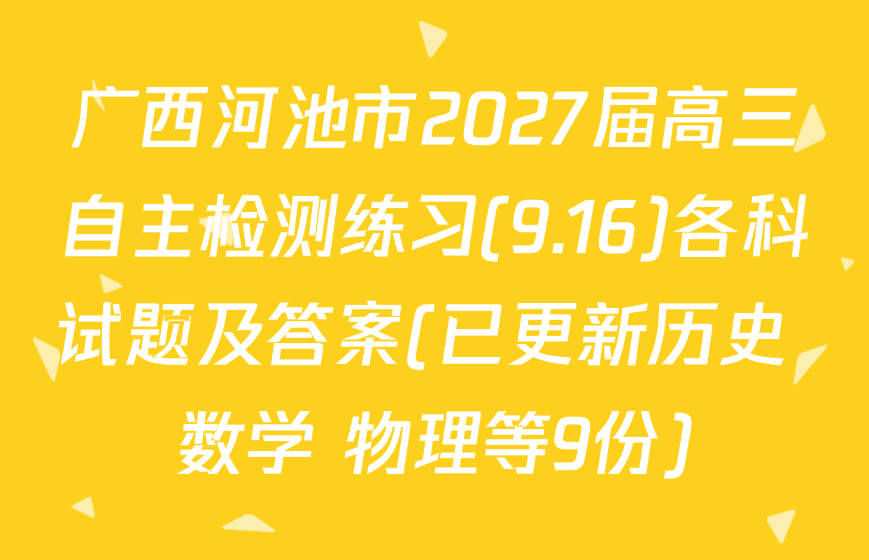 广西河池市2027届高三自主检测练习(9.16)各科试题及答案(已更新历史 数学 物理等9份)
