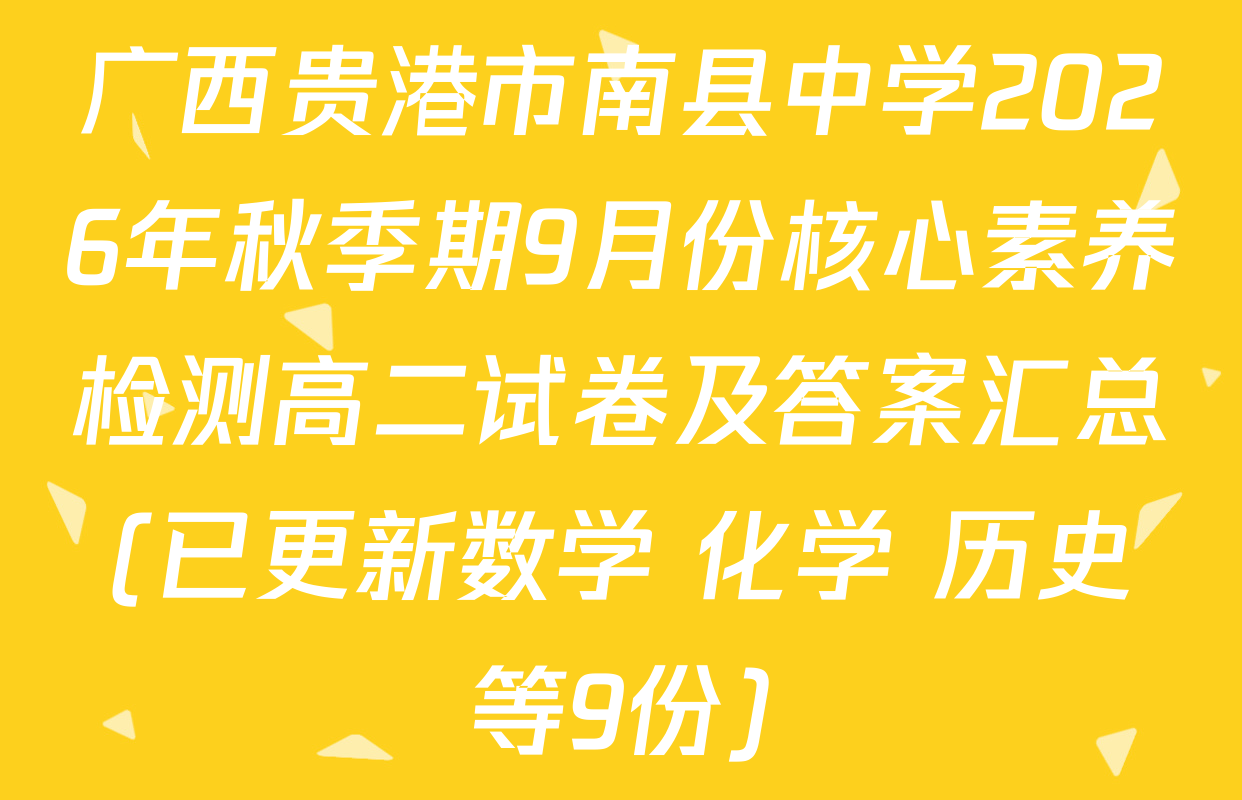 广西贵港市南县中学2026年秋季期9月份核心素养检测高二试卷及答案汇总(已更新数学 化学 历史等9份)