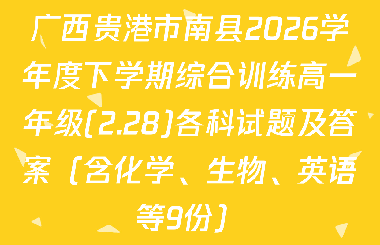 广西贵港市南县2026学年度下学期综合训练高一年级(2.28)各科试题及答案（含化学、生物、英语等9份）