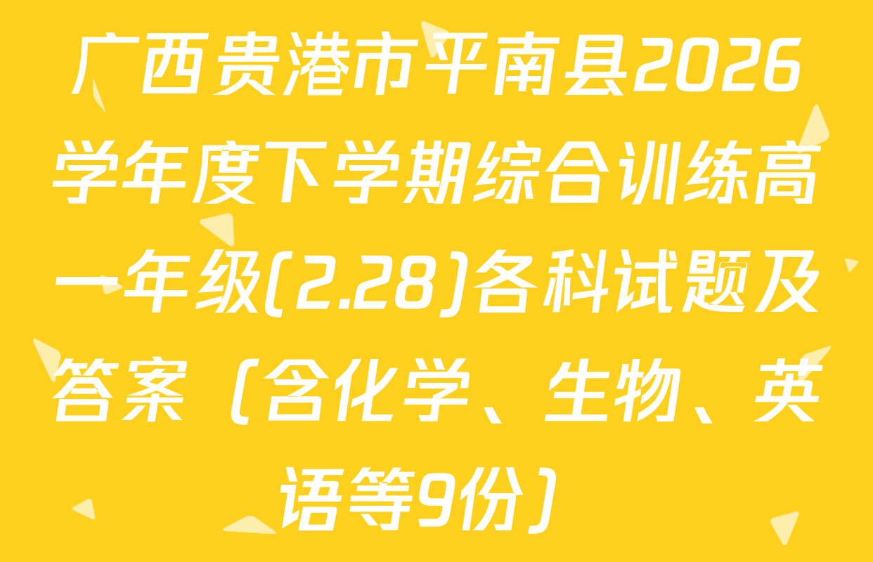 广西贵港市平南县2026学年度下学期综合训练高一年级(2.28)各科试题及答案（含化学、生物、英语等9份）