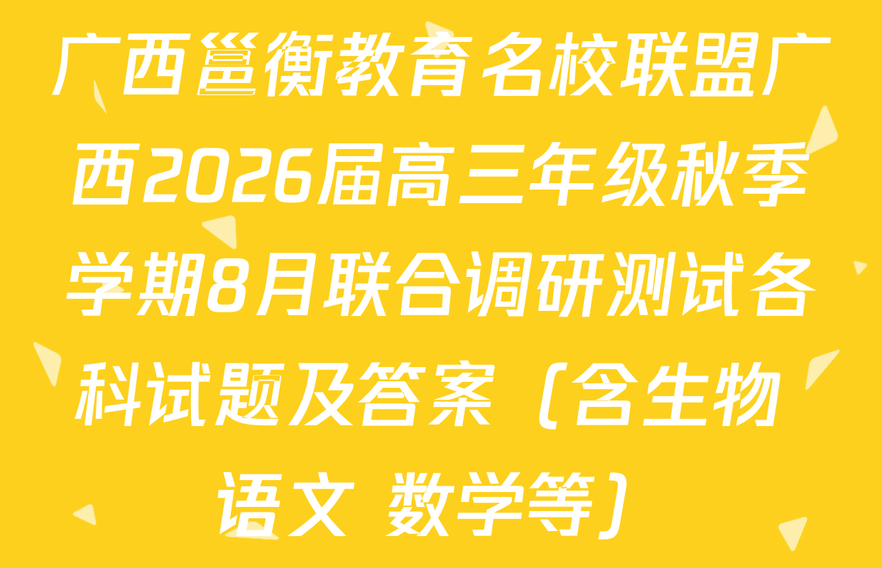 广西邕衡教育名校联盟广西2026届高三年级秋季学期8月联合调研测试各科试题及答案（含生物 语文 数学等）