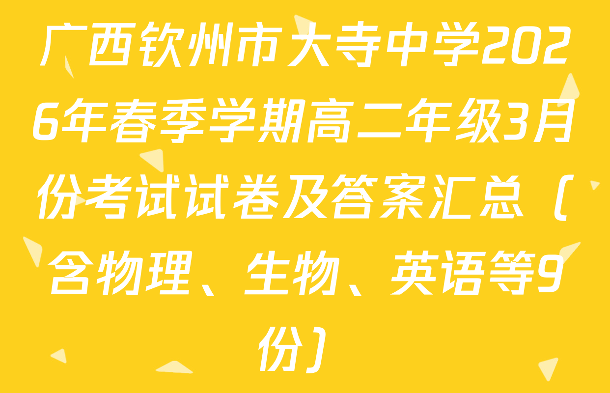 广西钦州市大寺中学2026年春季学期高二年级3月份考试试卷及答案汇总（含物理、生物、英语等9份）
