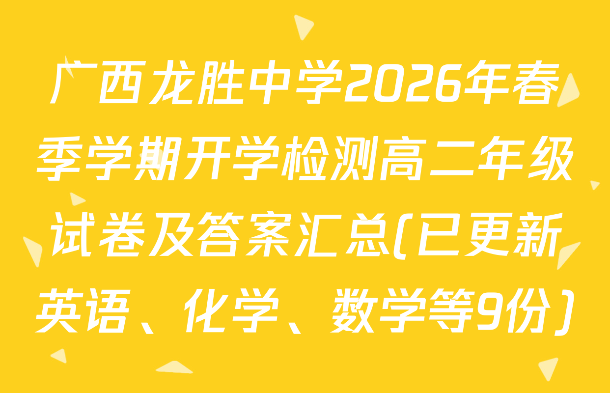 广西龙胜中学2026年春季学期开学检测高二年级试卷及答案汇总(已更新英语、化学、数学等9份)