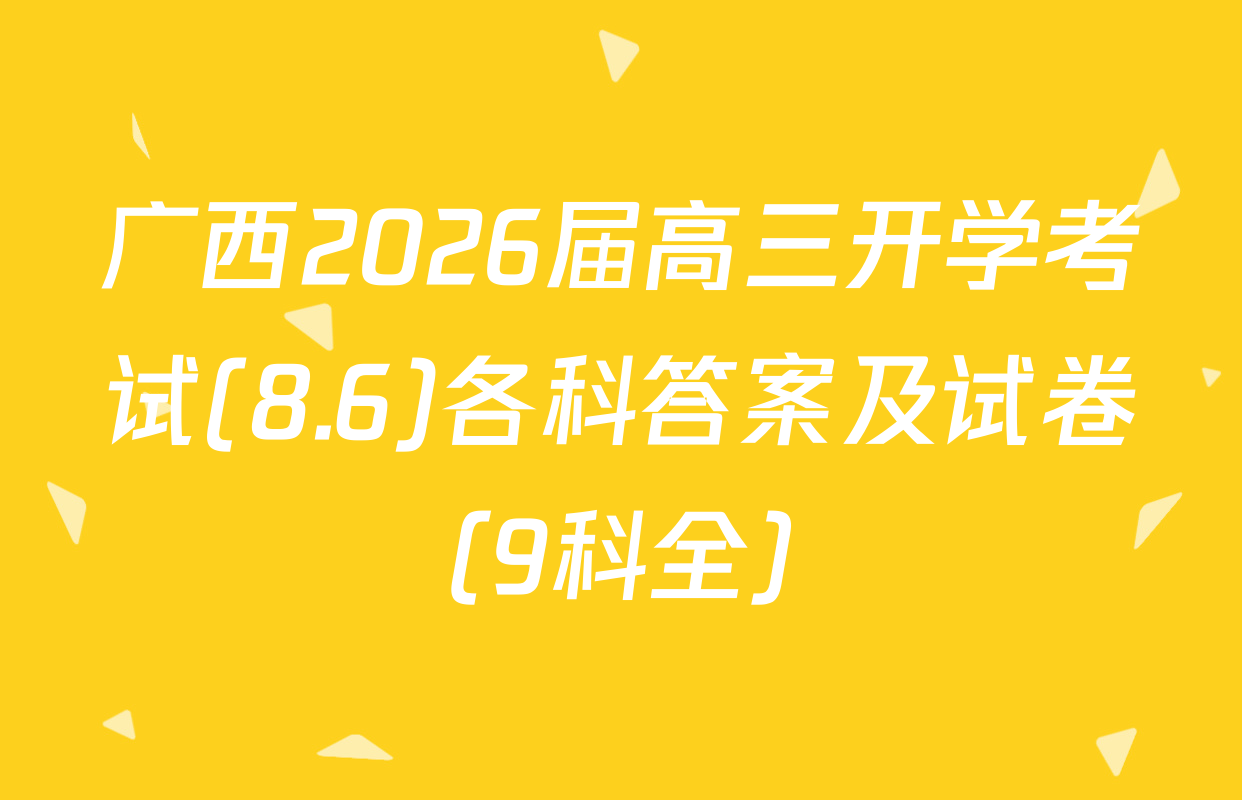 广西2026届高三开学考试(8.6)各科答案及试卷（9科全）