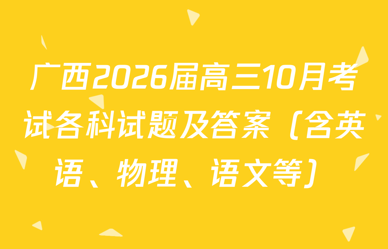 广西2026届高三10月考试各科试题及答案（含英语、物理、语文等）