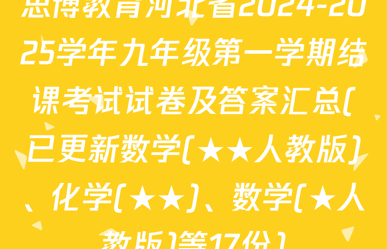 思博教育河北省2024-2025学年九年级第一学期结课考试试卷及答案汇总(已更新数学(★★人教版)、化学(★★)、数学(★人教版)等17份)