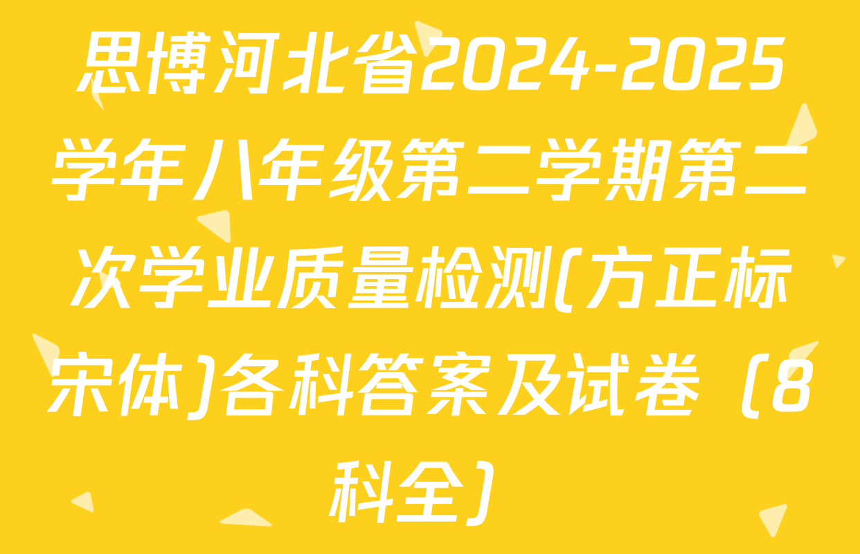 思博河北省2024-2025学年八年级第二学期第二次学业质量检测(方正标宋体)各科答案及试卷（8科全）